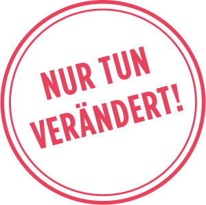 Nur tun verändert